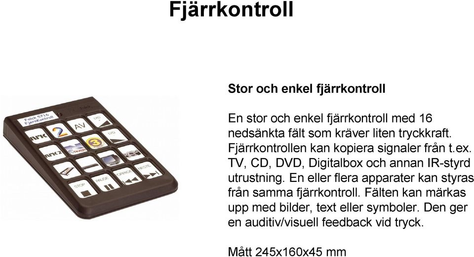 TV, CD, DVD, Digitalbox och annan IR-styrd utrustning.