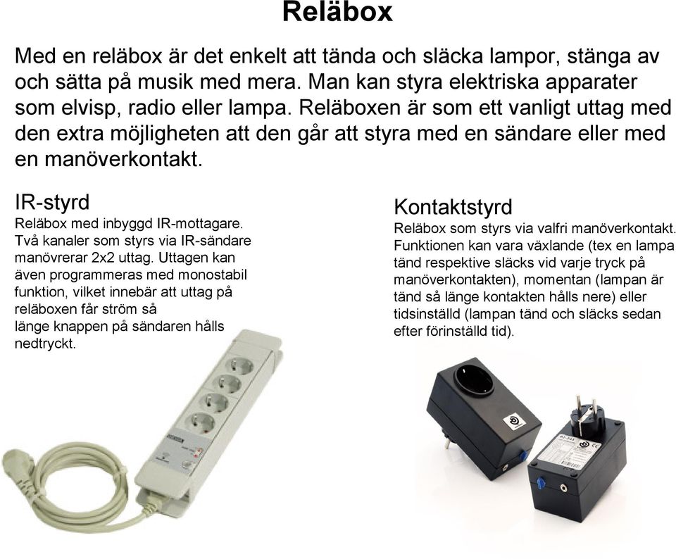 Två kanaler som styrs via IR-sändare manövrerar 2x2 uttag.