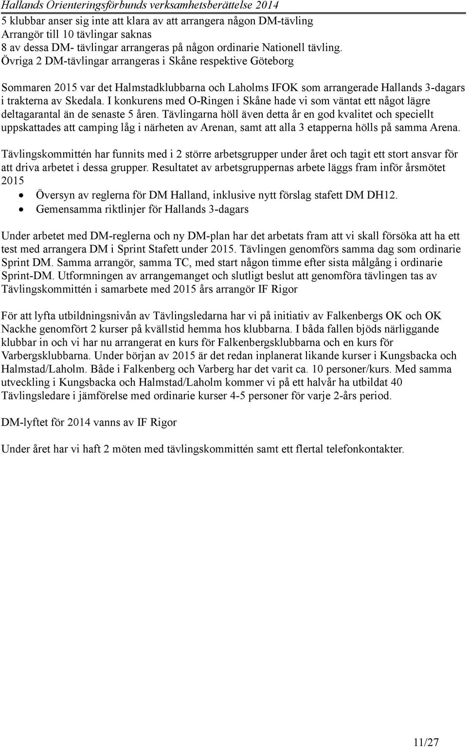 I konkurens med O-Ringen i Skåne hade vi som väntat ett något lägre deltagarantal än de senaste 5 åren.