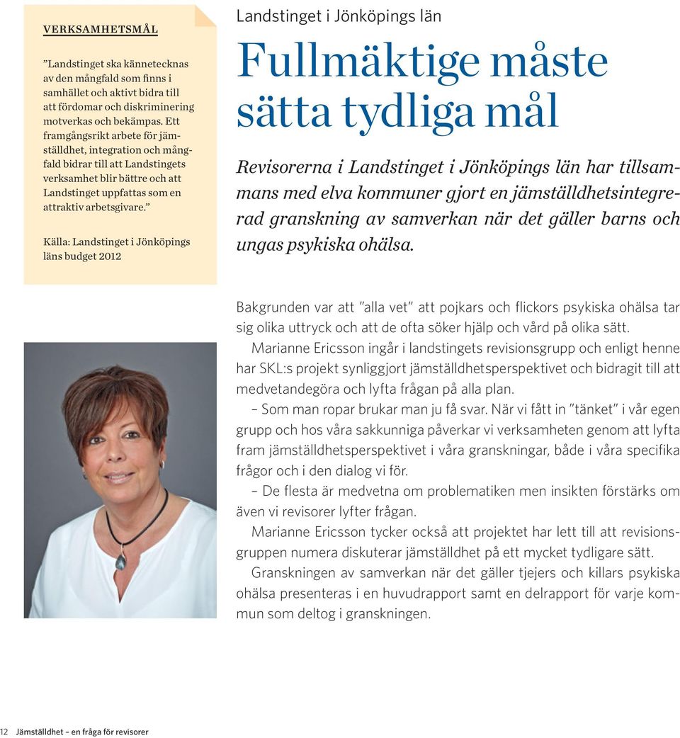 Källa: Landstinget i Jönköpings läns budget 2012 Landstinget i Jönköpings län Fullmäktige måste sätta tydliga mål Revisorerna i Landstinget i Jönköpings län har tillsammans med elva kommuner gjort en