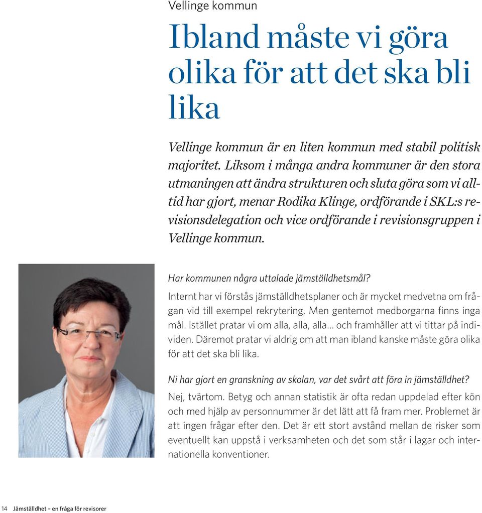 revisionsgruppen i Vellinge kommun. Har kommunen några uttalade jämställdhetsmål? Internt har vi förstås jämställdhetsplaner och är mycket medvetna om frågan vid till exempel rekrytering.