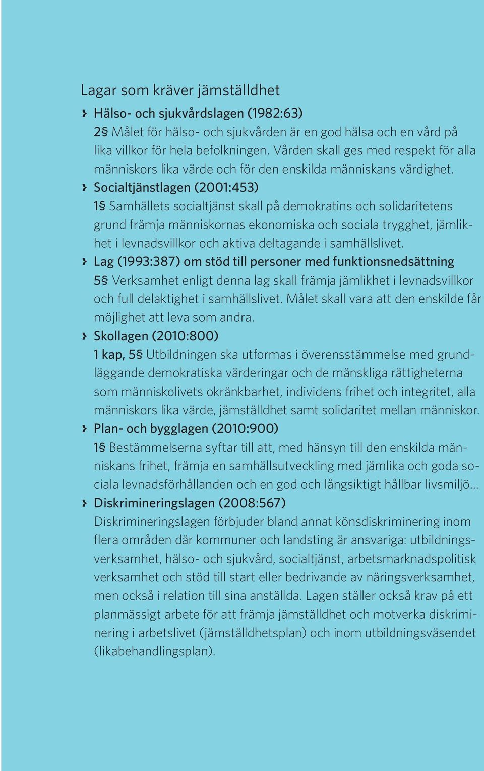 > > Socialtjänstlagen (2001:453) 1 Samhällets socialtjänst skall på demokratins och solidaritetens grund främja människornas ekonomiska och sociala trygghet, jämlikhet i levnadsvillkor och aktiva
