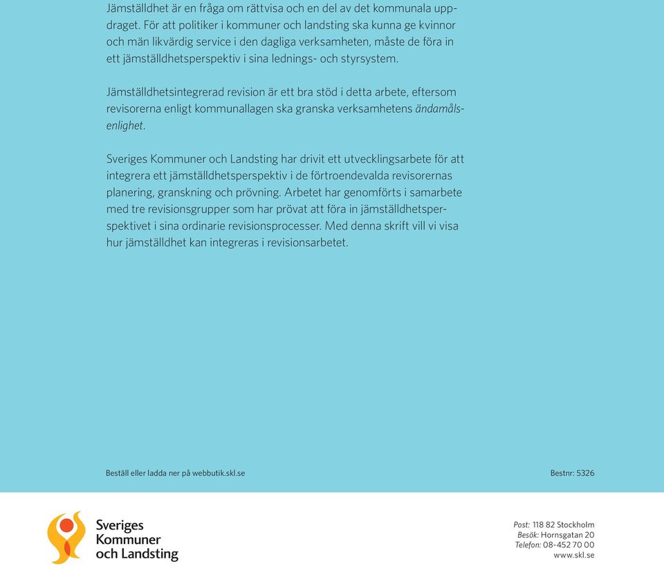 Jämställdhetsintegrerad revision är ett bra stöd i detta arbete, eftersom revisorerna enligt kommunallagen ska granska verksamhetens ändamålsenlighet.