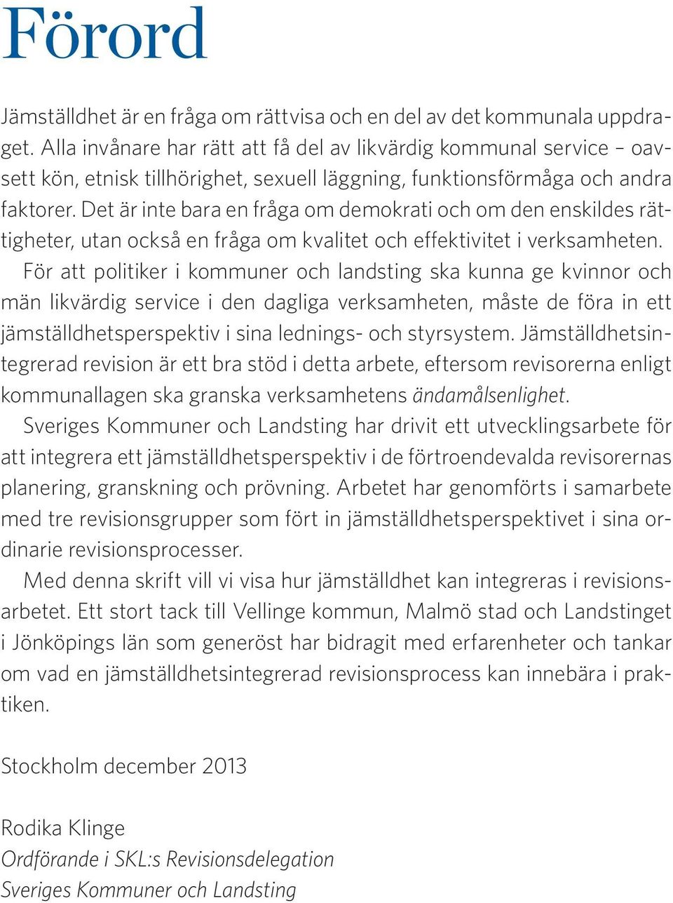 Det är inte bara en fråga om demokrati och om den enskildes rättigheter, utan också en fråga om kvalitet och effektivitet i verksamheten.