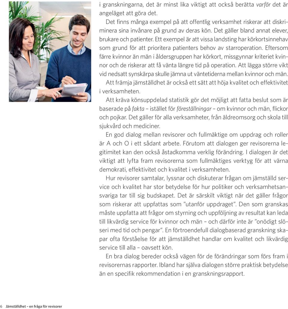 Ett exempel är att vissa landsting har körkortsinnehav som grund för att prioritera patienters behov av starroperation.