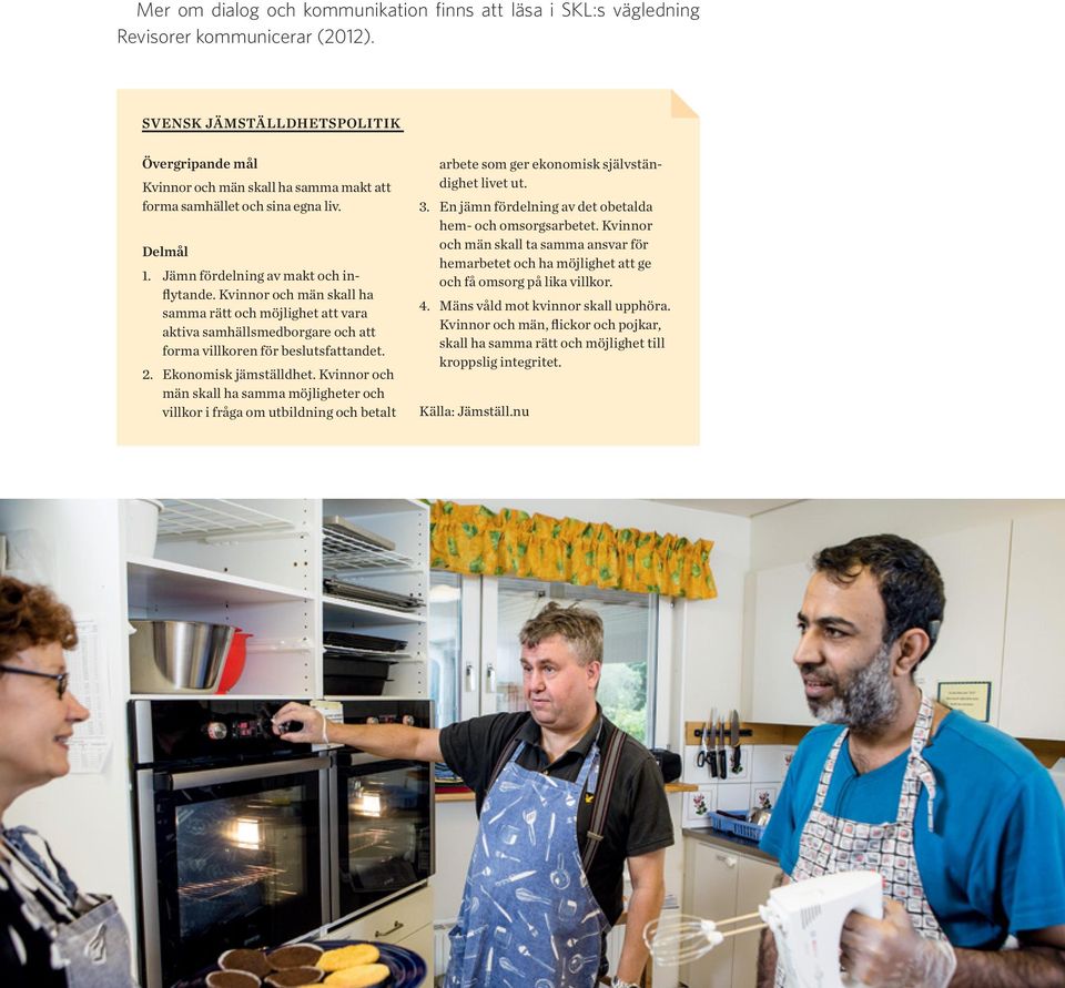 Kvinnor och män skall ha samma rätt och möjlighet att vara aktiva samhällsmedborgare och att forma villkoren för beslutsfattandet. 2. Ekonomisk jämställdhet.
