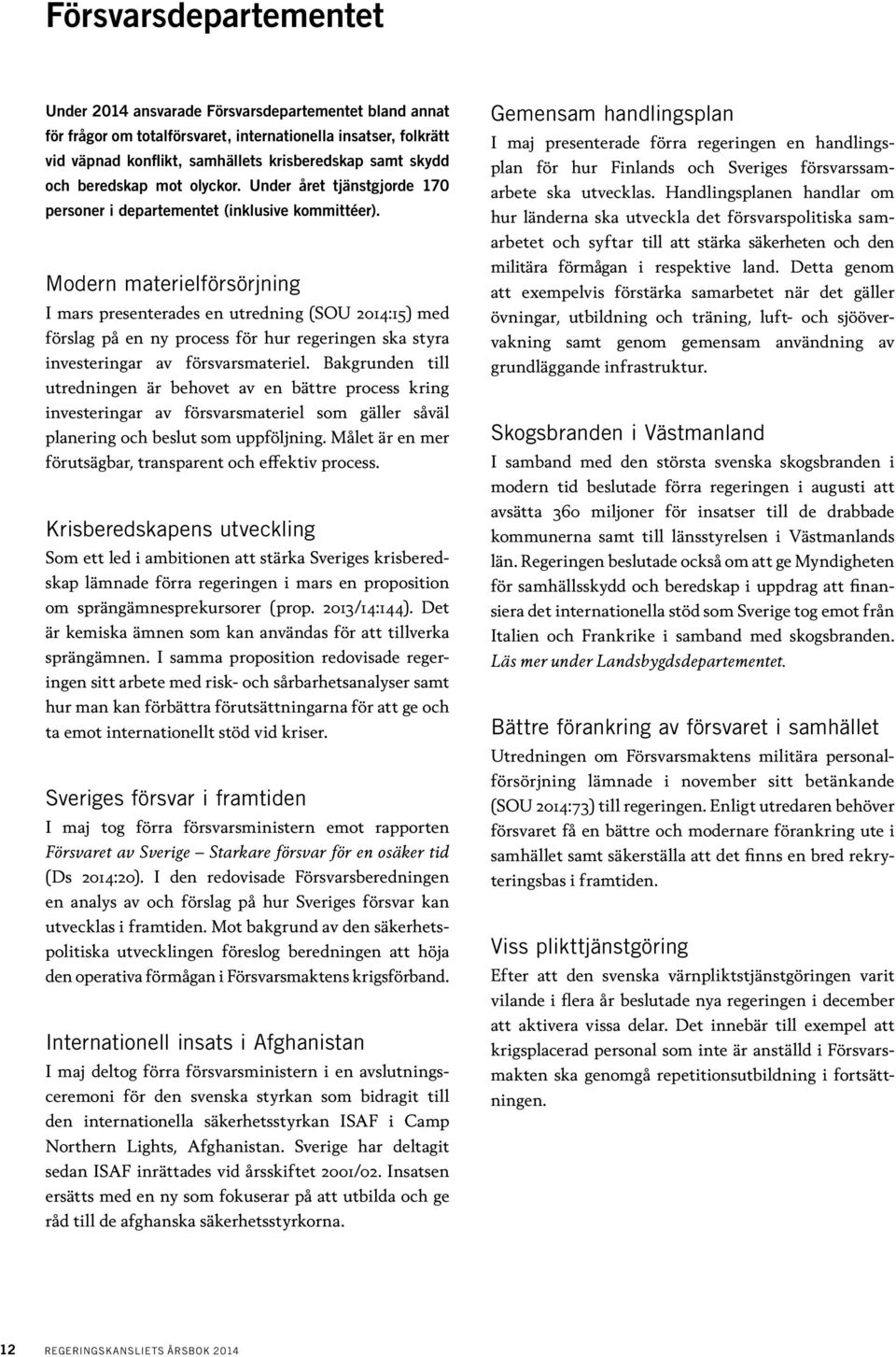 Modern materielförsörjning I mars presenterades en utredning (SOU 2014:15) med förslag på en ny process för hur regeringen ska styra investeringar av försvarsmateriel.