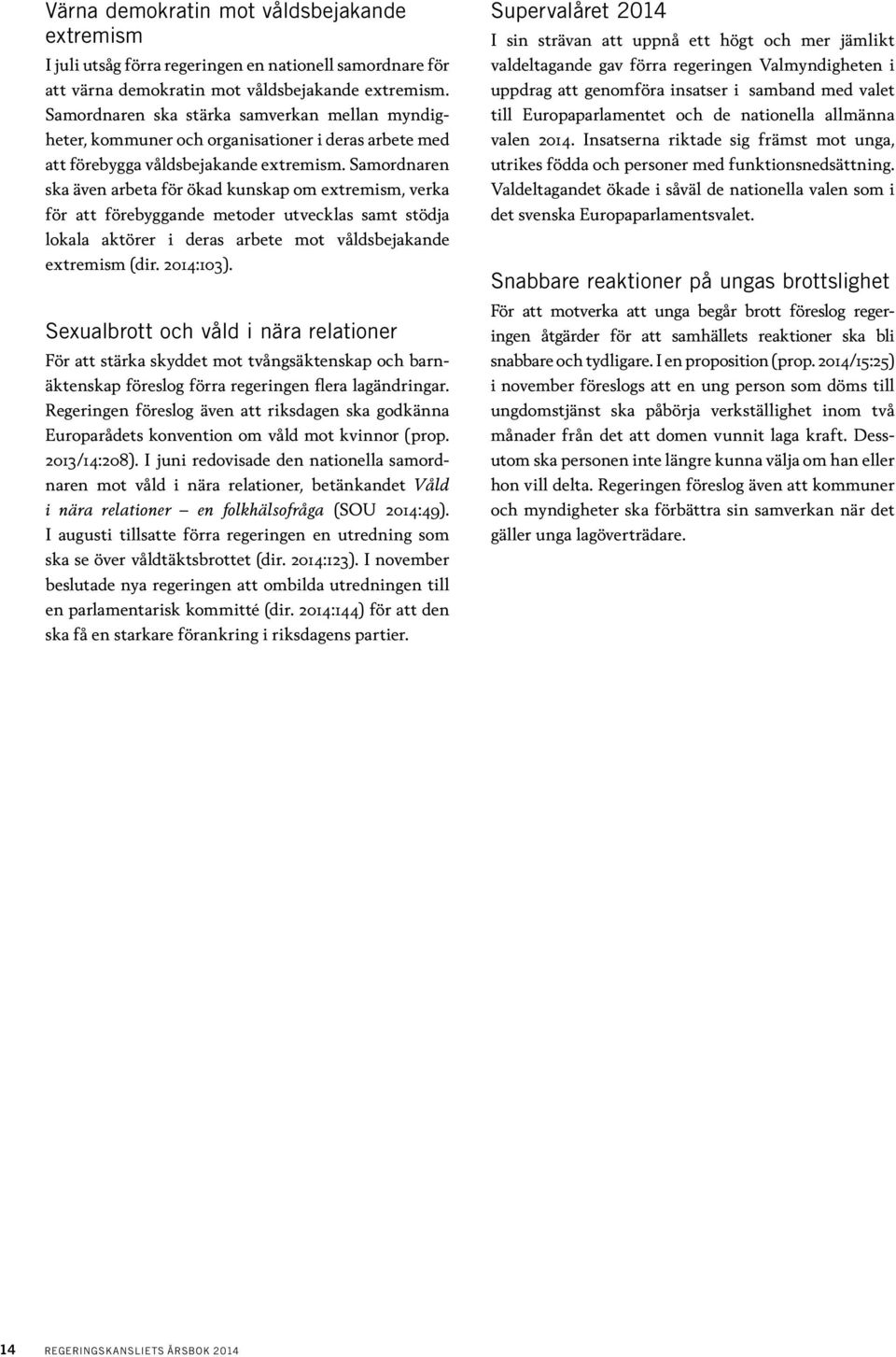 Samordnaren ska även arbeta för ökad kunskap om extremism, verka för att förebyggande metoder utvecklas samt stödja lokala aktörer i deras arbete mot våldsbejakande extremism (dir. 2014:103).