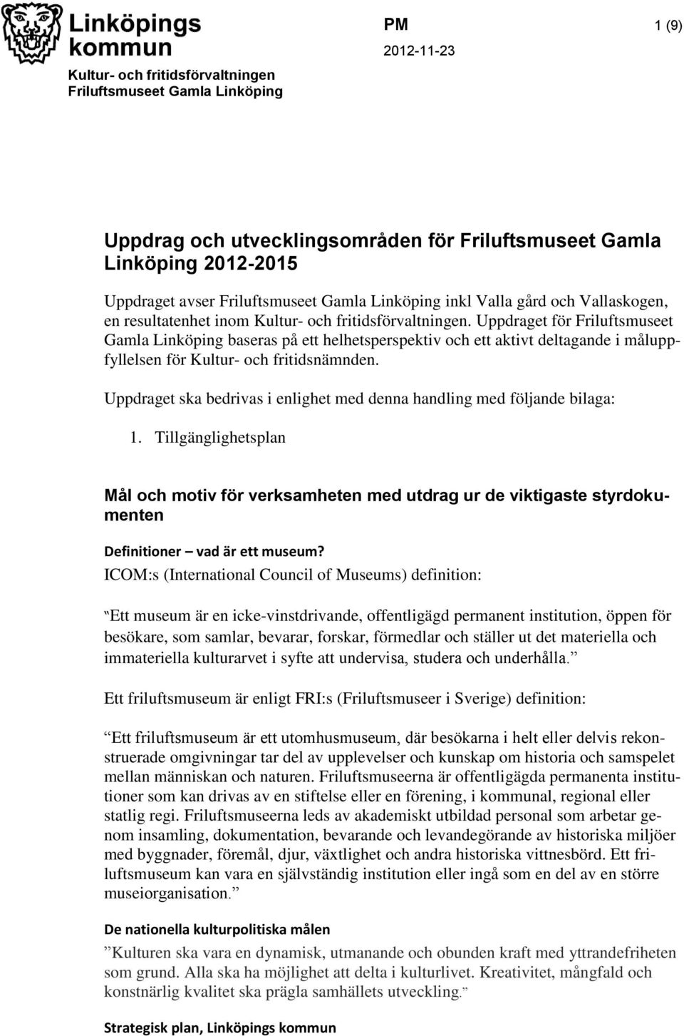 Uppdraget för Friluftsmuseet Gamla Linköping baseras på ett helhetsperspektiv och ett aktivt deltagande i måluppfyllelsen för Kultur- och fritidsnämnden.