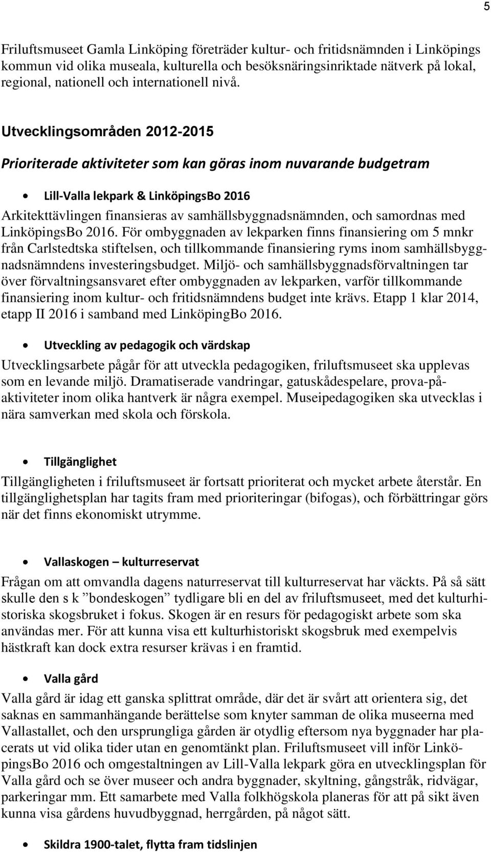 Utvecklingsområden 2012-2015 Prioriterade aktiviteter som kan göras inom nuvarande budgetram Lill-Valla lekpark & LinköpingsBo 2016 Arkitekttävlingen finansieras av samhällsbyggnadsnämnden, och