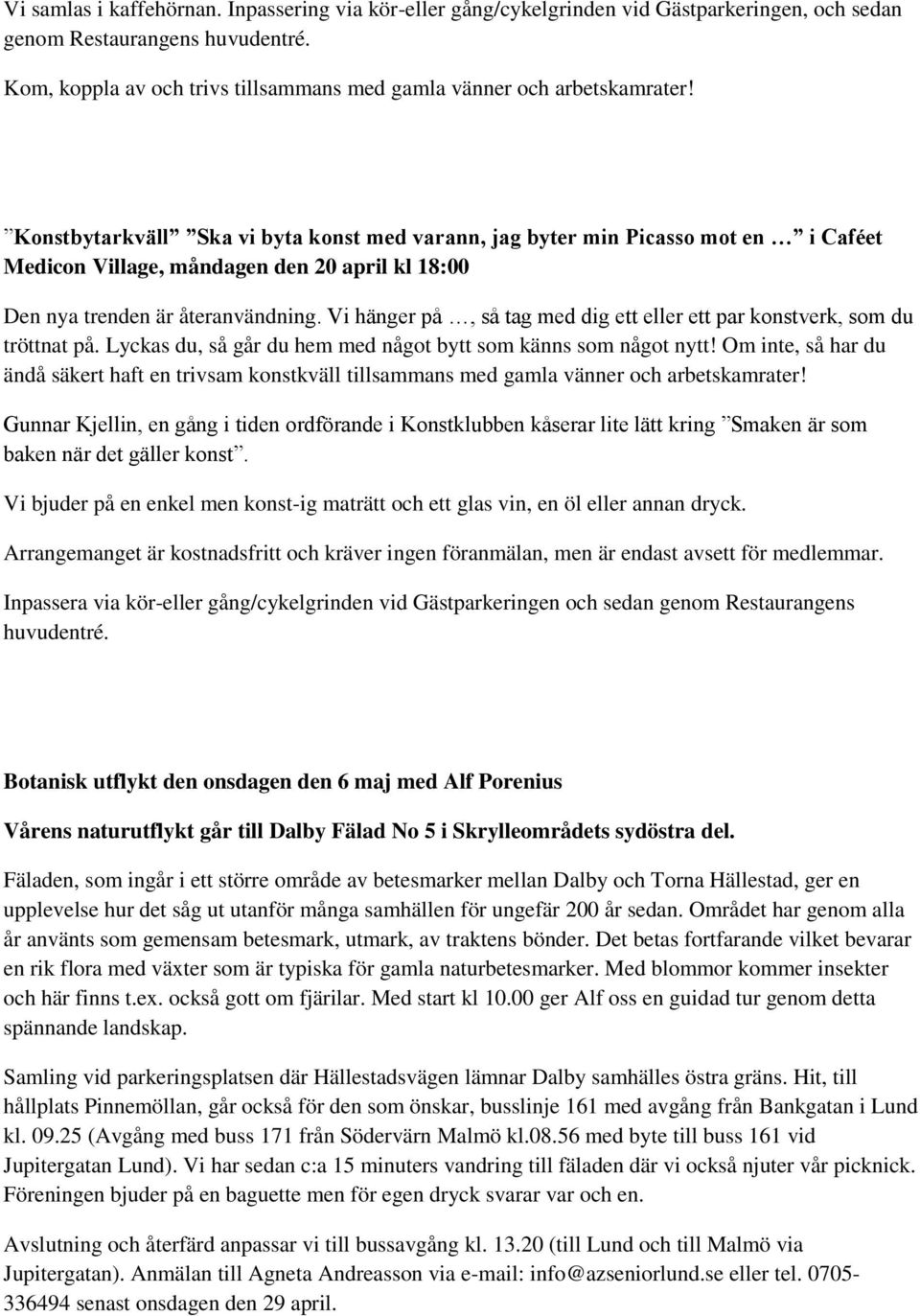 Konstbytarkväll Ska vi byta konst med varann, jag byter min Picasso mot en i Caféet Medicon Village, måndagen den 20 april kl 18:00 Den nya trenden är återanvändning.