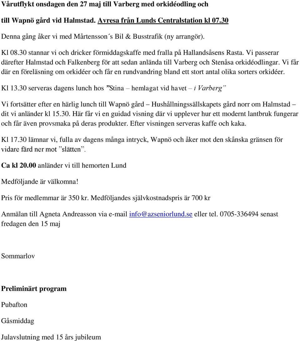 Vi passerar därefter Halmstad och Falkenberg för att sedan anlända till Varberg och Stenåsa orkidéodlingar.