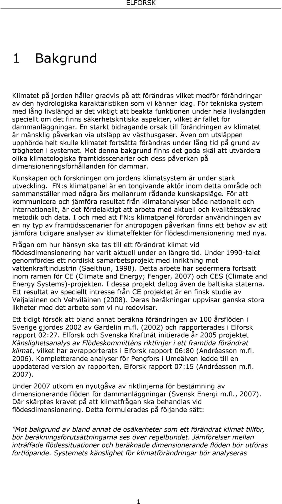 En starkt bidragande orsak till förändringen av klimatet är mänsklig påverkan via utsläpp av västhusgaser.