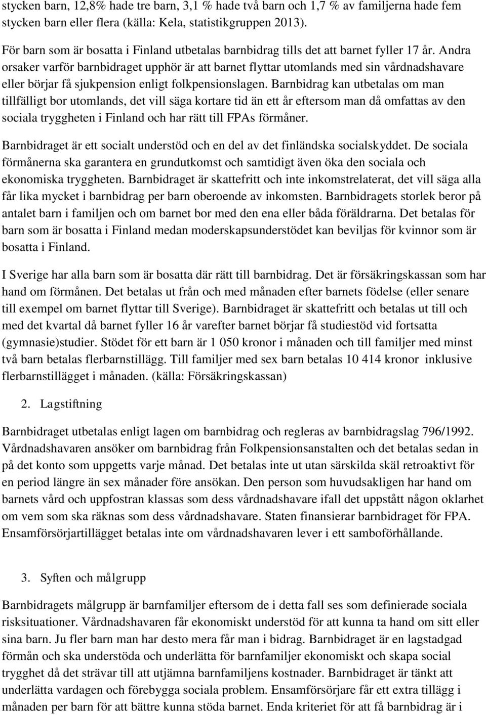 Andra orsaker varför barnbidraget upphör är att barnet flyttar utomlands med sin vårdnadshavare eller börjar få sjukpension enligt folkpensionslagen.