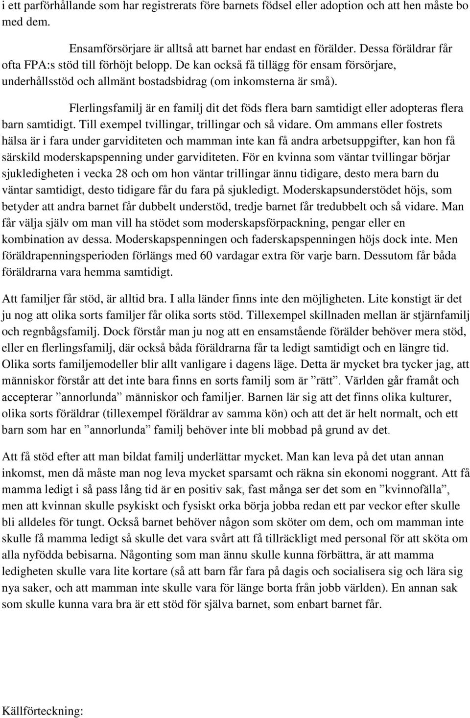 Flerlingsfamilj är en familj dit det föds flera barn samtidigt eller adopteras flera barn samtidigt. Till exempel tvillingar, trillingar och så vidare.