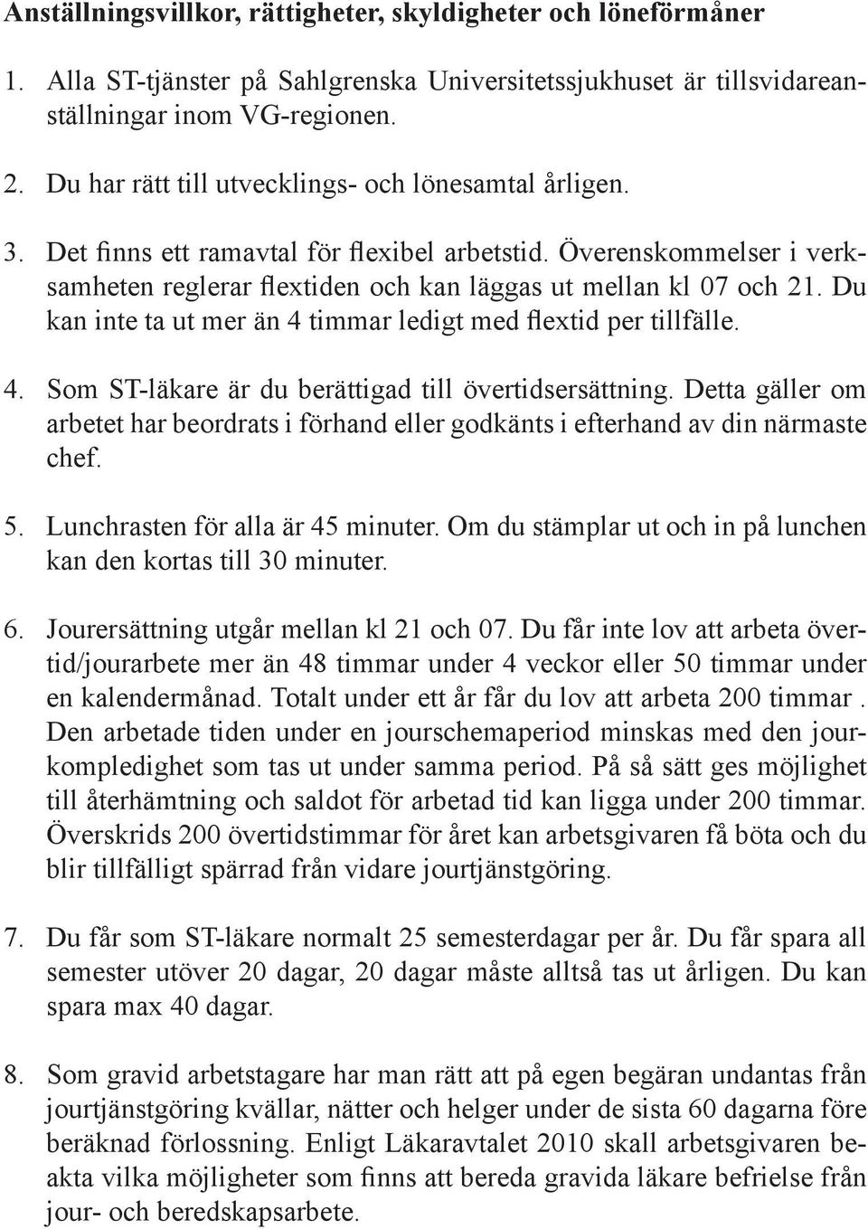 Du kan inte ta ut mer än 4 timmar ledigt med flextid per tillfälle. 4. Som ST-läkare är du berättigad till övertidsersättning.