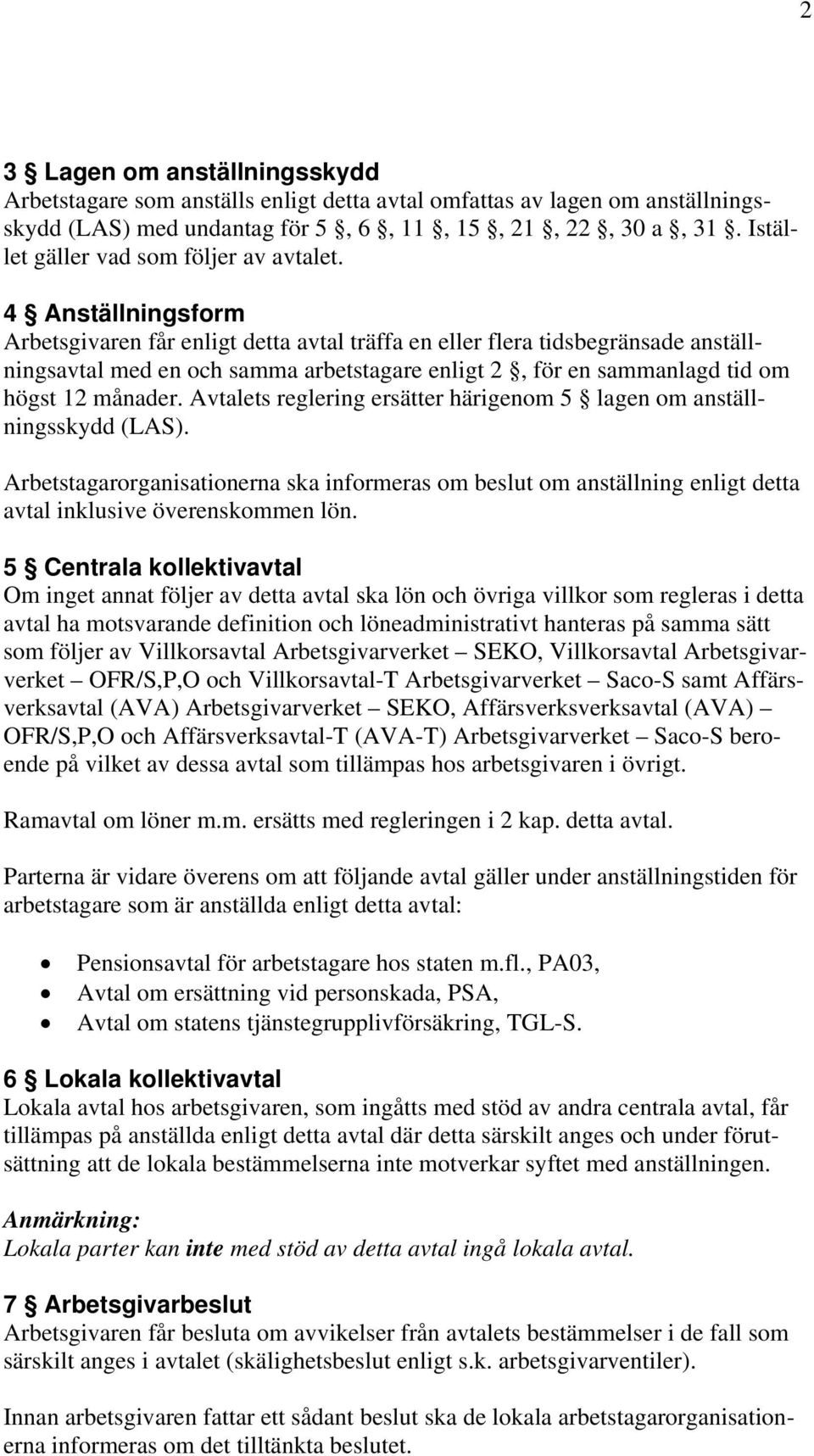 4 Anställningsform Arbetsgivaren får enligt detta avtal träffa en eller flera tidsbegränsade anställningsavtal med en och samma arbetstagare enligt 2, för en sammanlagd tid om högst 12 månader.