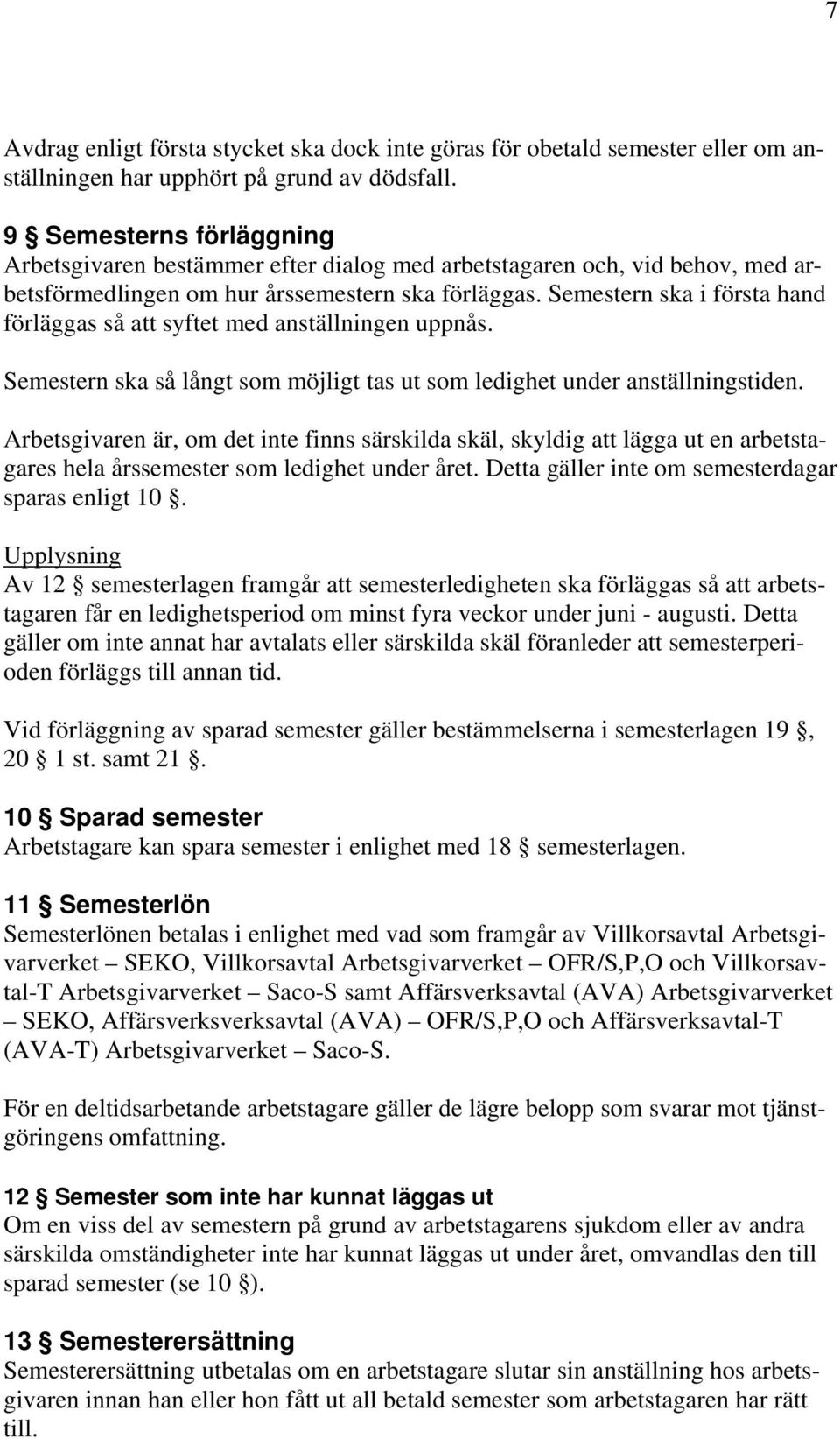 Semestern ska i första hand förläggas så att syftet med anställningen uppnås. Semestern ska så långt som möjligt tas ut som ledighet under anställningstiden.