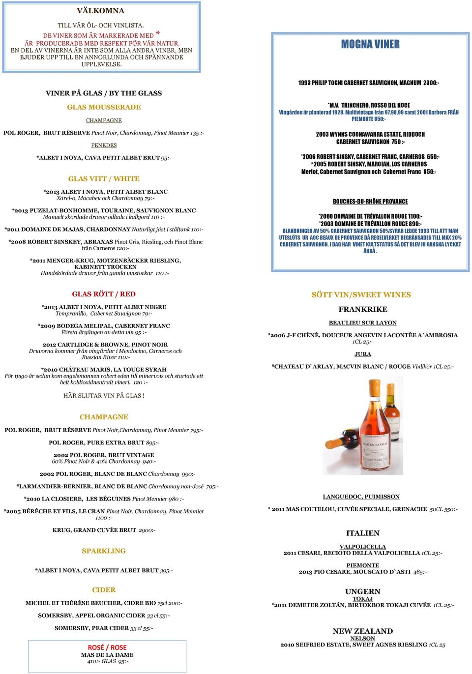 MOGNA VINER VINER PÅ GLAS / BY THE GLASS GLAS MOUSSERADE POL ROGER, BRUT RÉSERVE Pinot Noir, Chardonnay, Pinot Meunier 135 :- PENEDES *ALBET I NOYA, CAVA PETIT ALBET BRUT 95:- GLAS VITT / WHITE *2013
