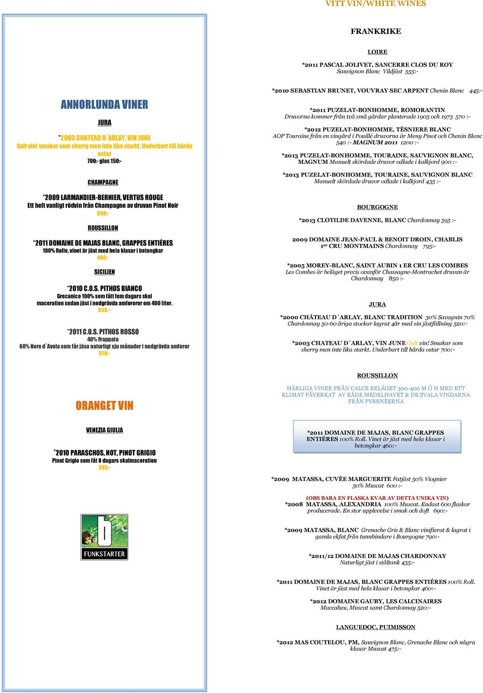 Underbart till hårda ostar 700:- glas 150:- *2009 LARMANDIER-BERNIER, VERTUS ROUGE Ett helt vanligt rödvin från Champagne av druvan Pinot Noir 890:- ROUSSILLON *2011 DOMAINE DE MAJAS BLANC, GRAPPES
