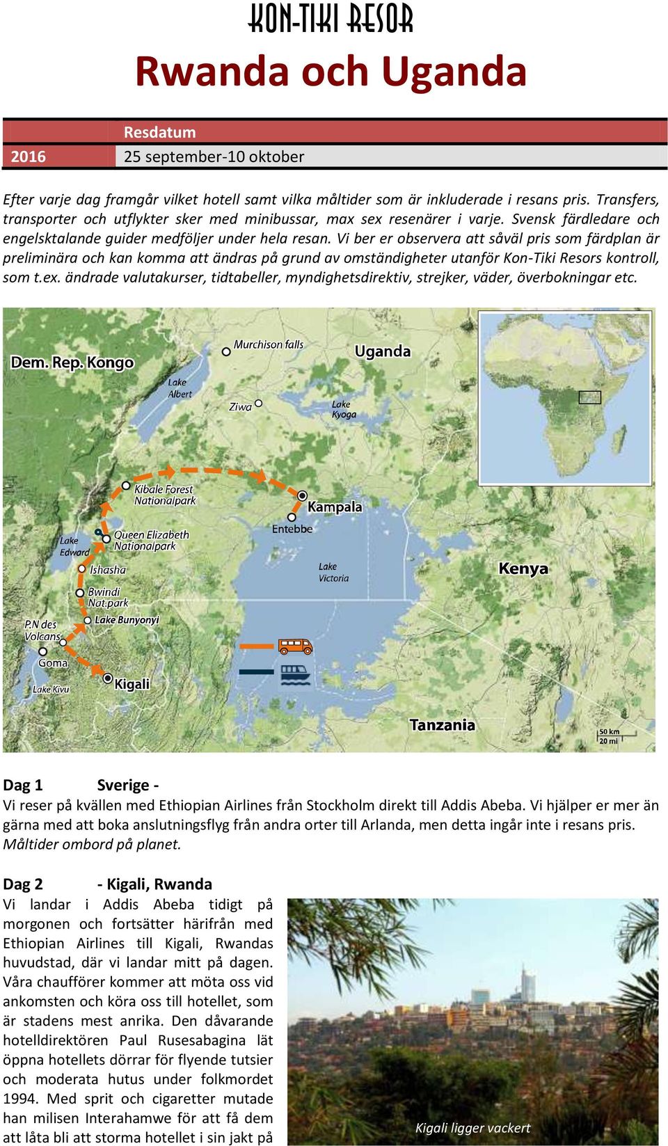 Vi ber er observera att såväl pris som färdplan är preliminära och kan komma att ändras på grund av omständigheter utanför Kon-Tiki Resors kontroll, som t.ex.