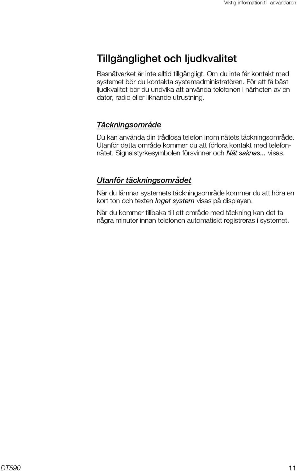 Täckningsområde Du kan använda din trådlösa telefon inom nätets täckningsområde. Utanför detta område kommer du att förlora kontakt med telefonnätet. Signalstyrkesymbolen försvinner och Nät saknas.