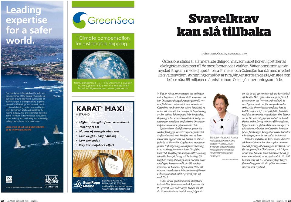 se www.greensea.se Östersjöns status är alarmerande dålig och havsområdet hör enligt ett flertal ekologiska indikatorer till de mest förorenade i världen.