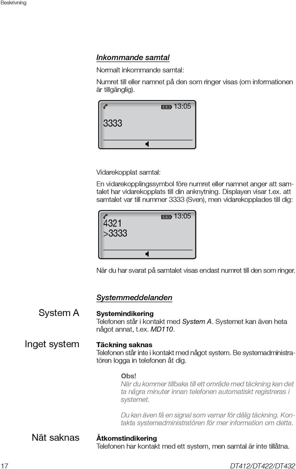 att samtalet var till nummer 3333 (Sven), men vidarekopplades till dig: 4321 >3333 13:05 När du har svarat på samtalet visas endast numret till den som ringer.