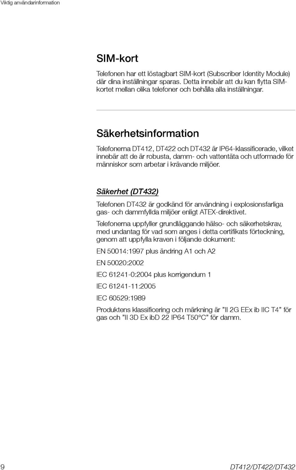 Säkerhetsinformation Telefonerna DT412, DT422 och DT432 är IP64-klassificerade, vilket innebär att de är robusta, damm- och vattentäta och utformade för människor som arbetar i krävande miljöer.