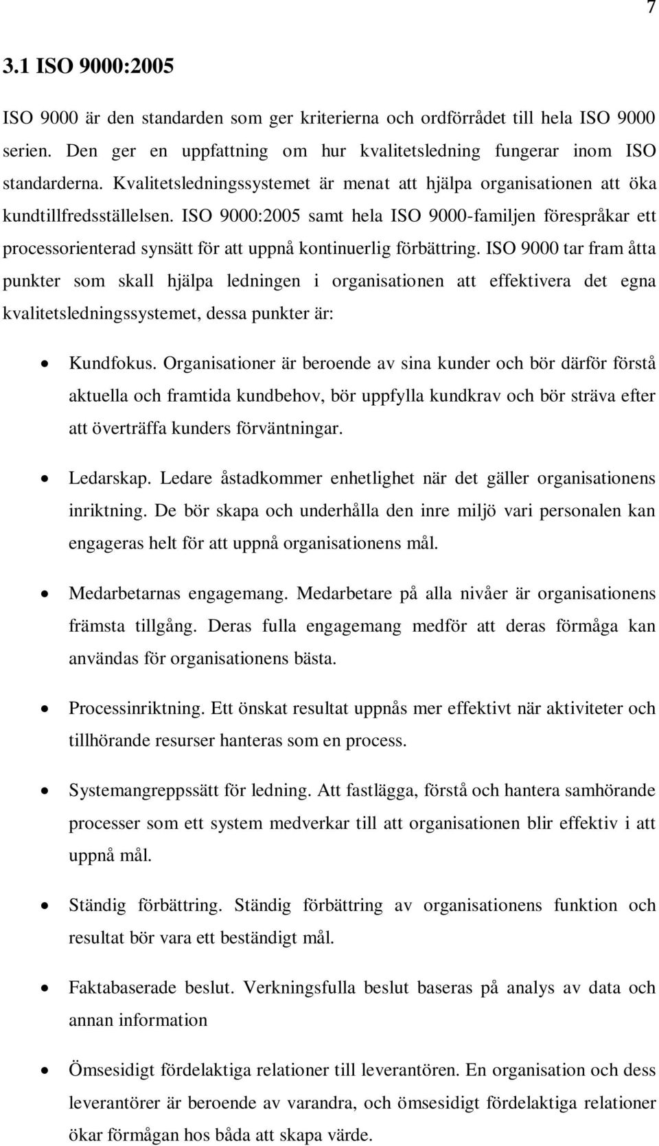 ISO 9000:2005 samt hela ISO 9000-familjen förespråkar ett processorienterad synsätt för att uppnå kontinuerlig förbättring.