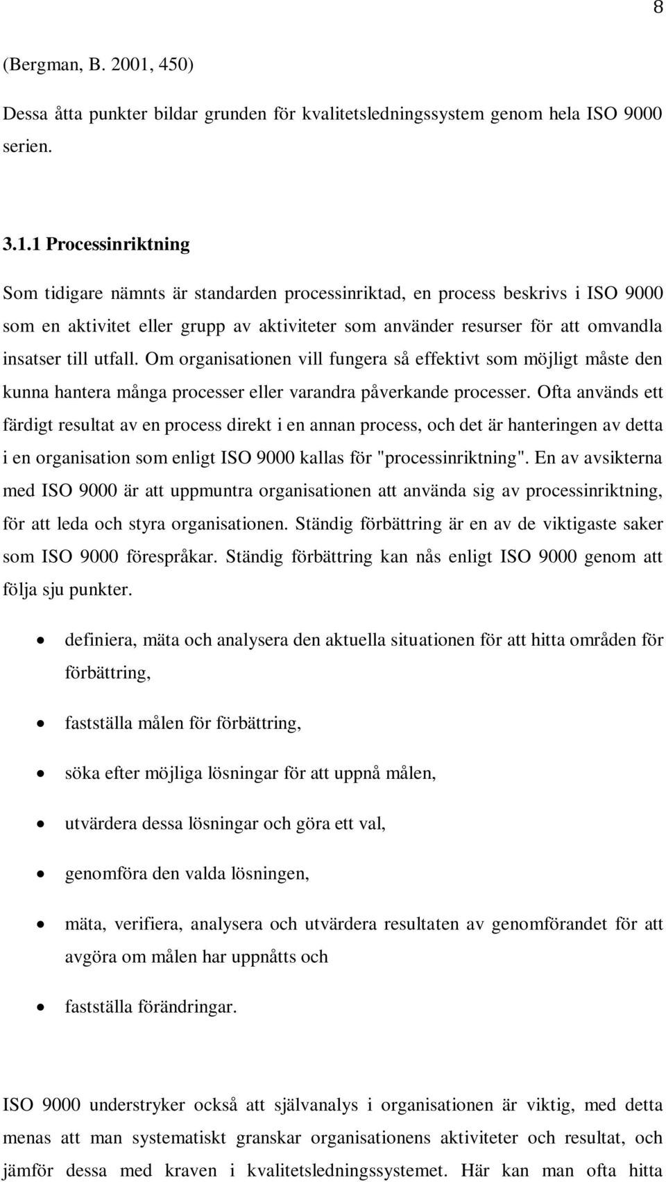 1 Processinriktning Som tidigare nämnts är standarden processinriktad, en process beskrivs i ISO 9000 som en aktivitet eller grupp av aktiviteter som använder resurser för att omvandla insatser till