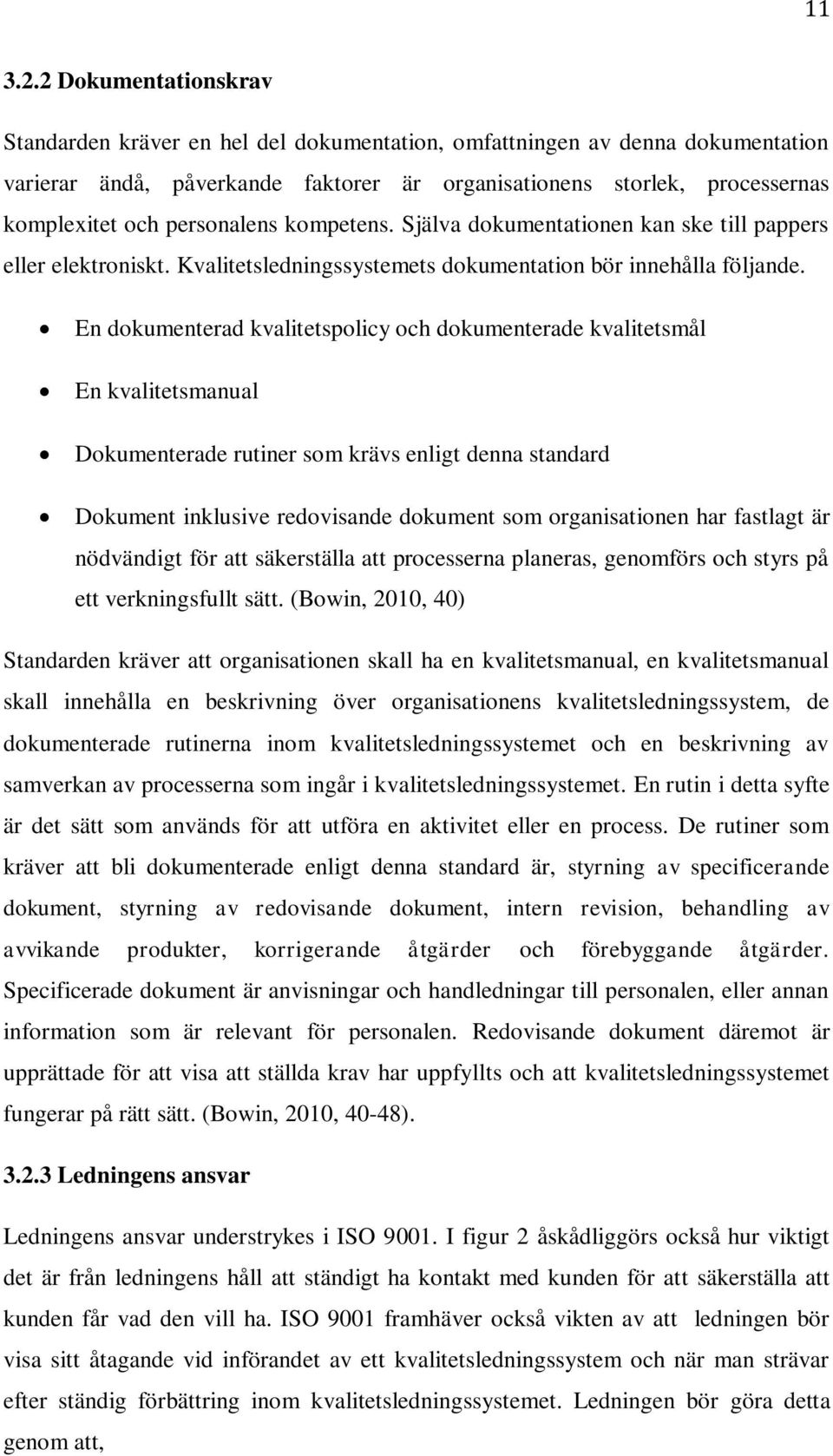 personalens kompetens. Själva dokumentationen kan ske till pappers eller elektroniskt. Kvalitetsledningssystemets dokumentation bör innehålla följande.