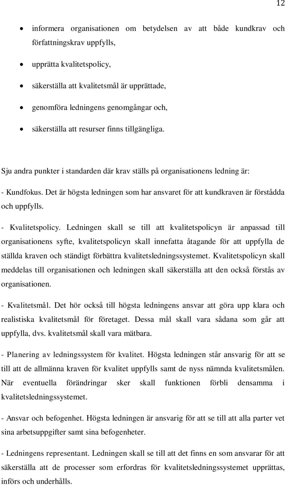 Det är högsta ledningen som har ansvaret för att kundkraven är förstådda och uppfylls. - Kvalitetspolicy.