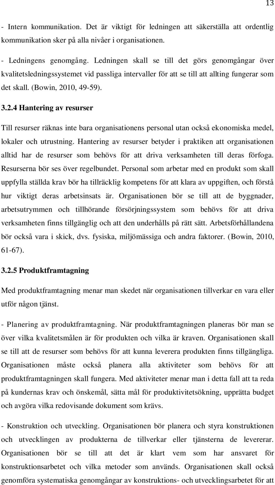 10, 49-59). 3.2.4 Hantering av resurser Till resurser räknas inte bara organisationens personal utan också ekonomiska medel, lokaler och utrustning.