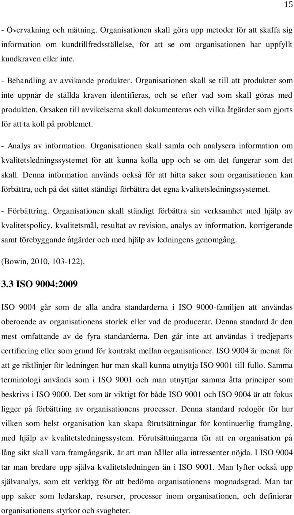 Orsaken till avvikelserna skall dokumenteras och vilka åtgärder som gjorts för att ta koll på problemet. - Analys av information.