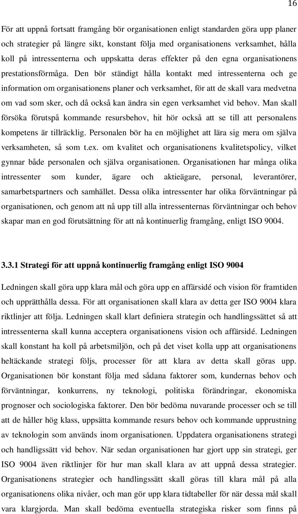 Den bör ständigt hålla kontakt med intressenterna och ge information om organisationens planer och verksamhet, för att de skall vara medvetna om vad som sker, och då också kan ändra sin egen