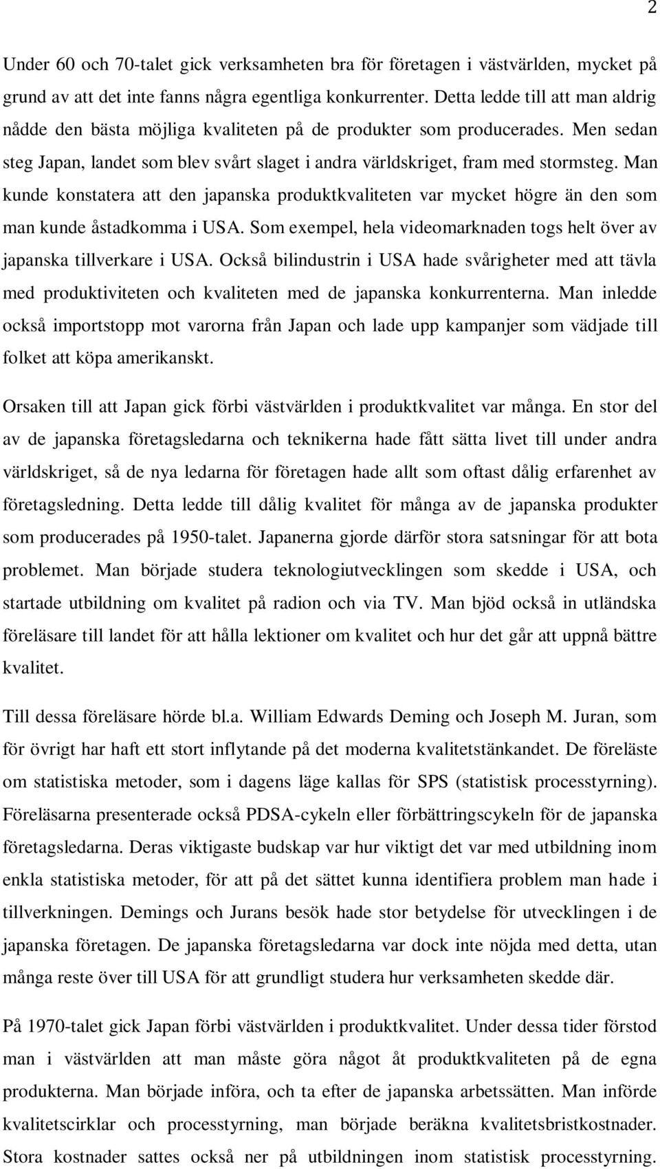 Man kunde konstatera att den japanska produktkvaliteten var mycket högre än den som man kunde åstadkomma i USA. Som exempel, hela videomarknaden togs helt över av japanska tillverkare i USA.