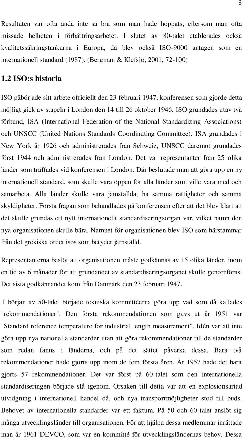 2 ISO:s historia ISO påbörjade sitt arbete officiellt den 23 februari 1947, konferensen som gjorde detta möjligt gick av stapeln i London den 14 till 26 oktober 1946.