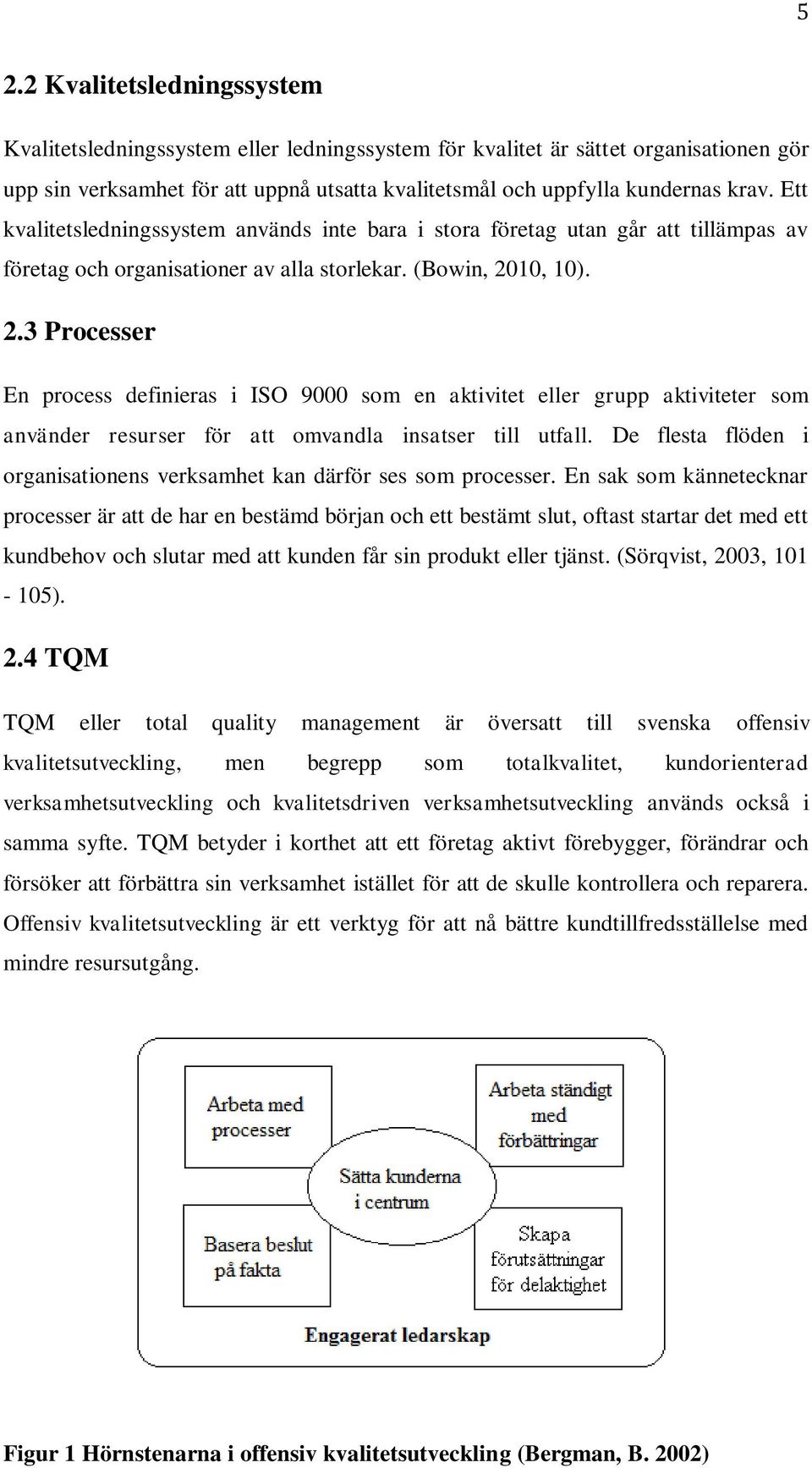 10, 10). 2.3 Processer En process definieras i ISO 9000 som en aktivitet eller grupp aktiviteter som använder resurser för att omvandla insatser till utfall.