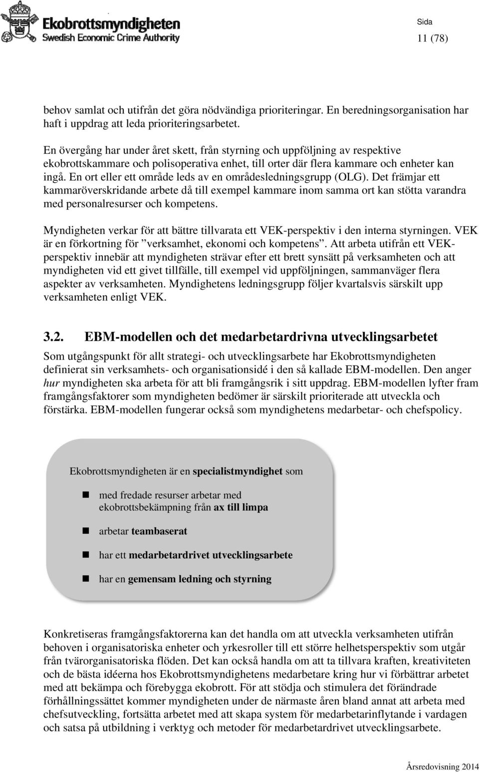 En ort eller ett område leds av en områdesledningsgrupp (OLG). Det främjar ett kammaröverskridande arbete då till exempel kammare inom samma ort kan stötta varandra med personalresurser och kompetens.