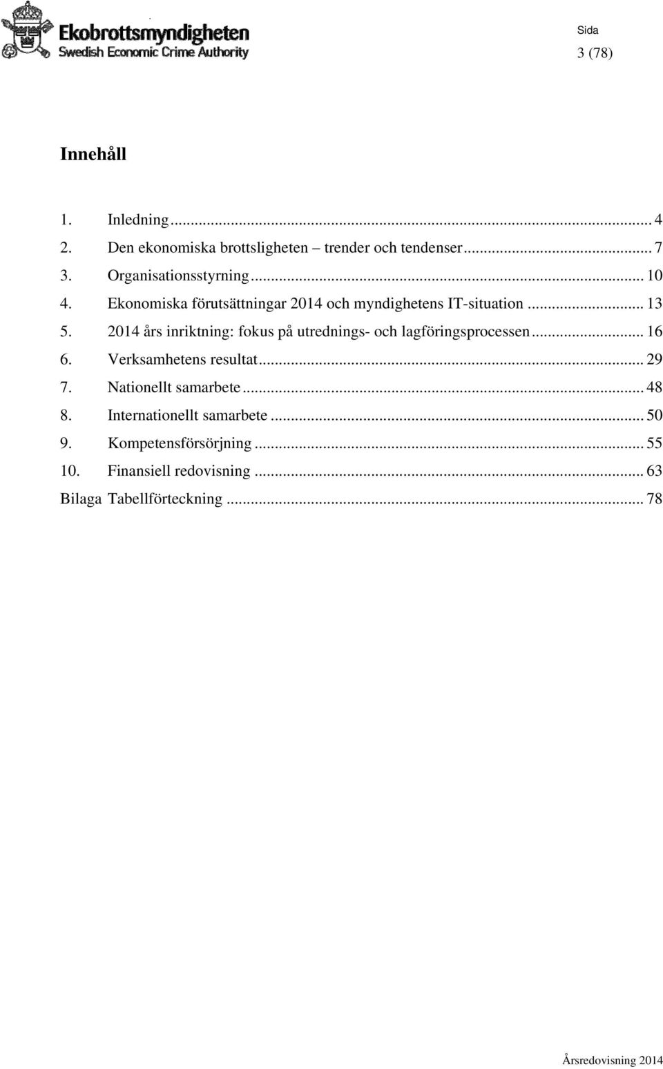 2014 års inriktning: fokus på utrednings- och lagföringsprocessen... 16 6. Verksamhetens resultat... 29 7.