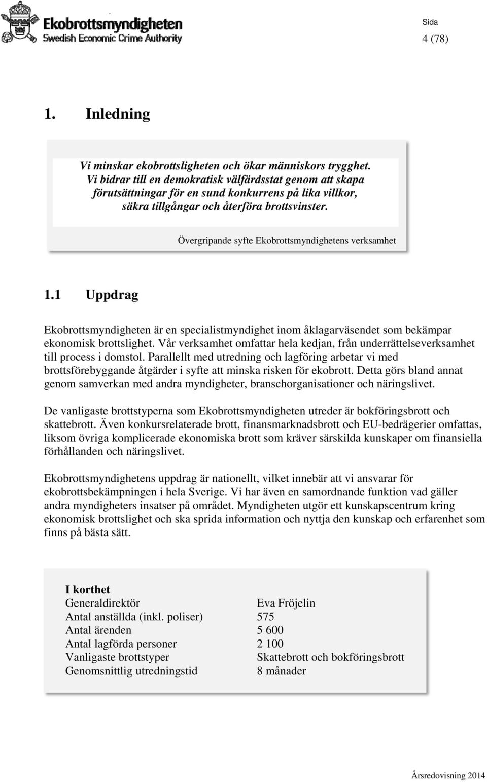 Övergripande syfte Ekobrottsmyndighetens verksamhet 1.1 Uppdrag Ekobrottsmyndigheten är en specialistmyndighet inom åklagarväsendet som bekämpar ekonomisk brottslighet.