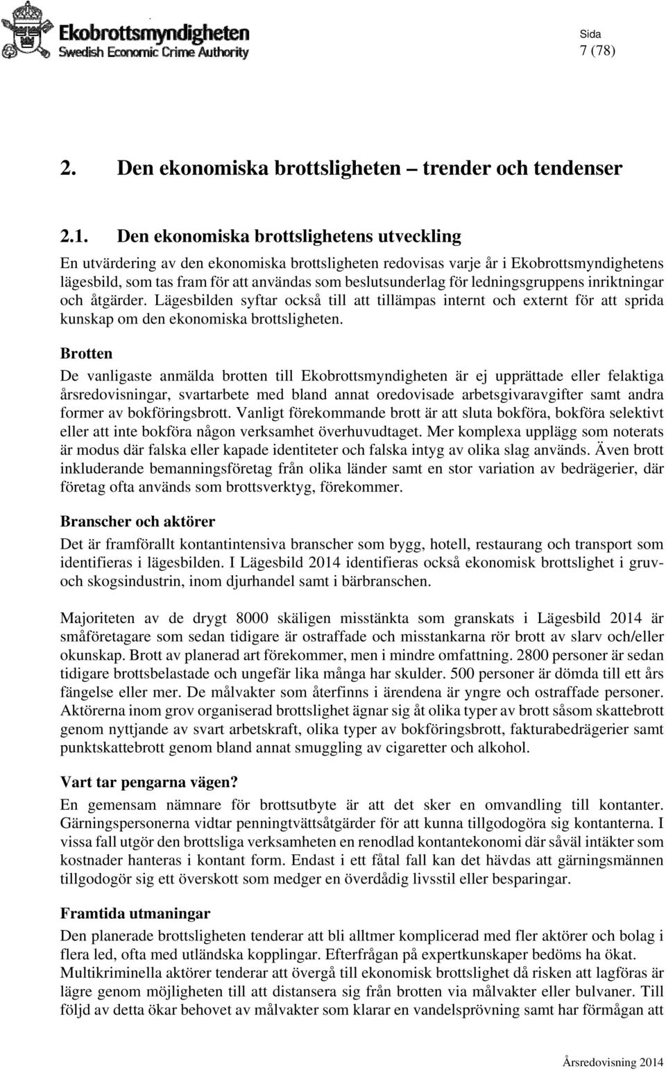 ledningsgruppens inriktningar och åtgärder. Lägesbilden syftar också till att tillämpas internt och externt för att sprida kunskap om den ekonomiska brottsligheten.