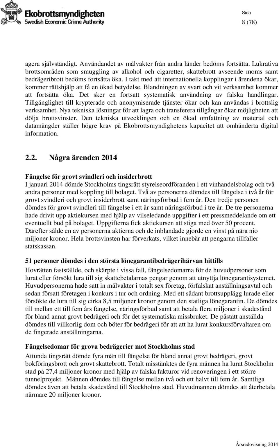 I takt med att internationella kopplingar i ärendena ökar, kommer rättshjälp att få en ökad betydelse. Blandningen av svart och vit verksamhet kommer att fortsätta öka.