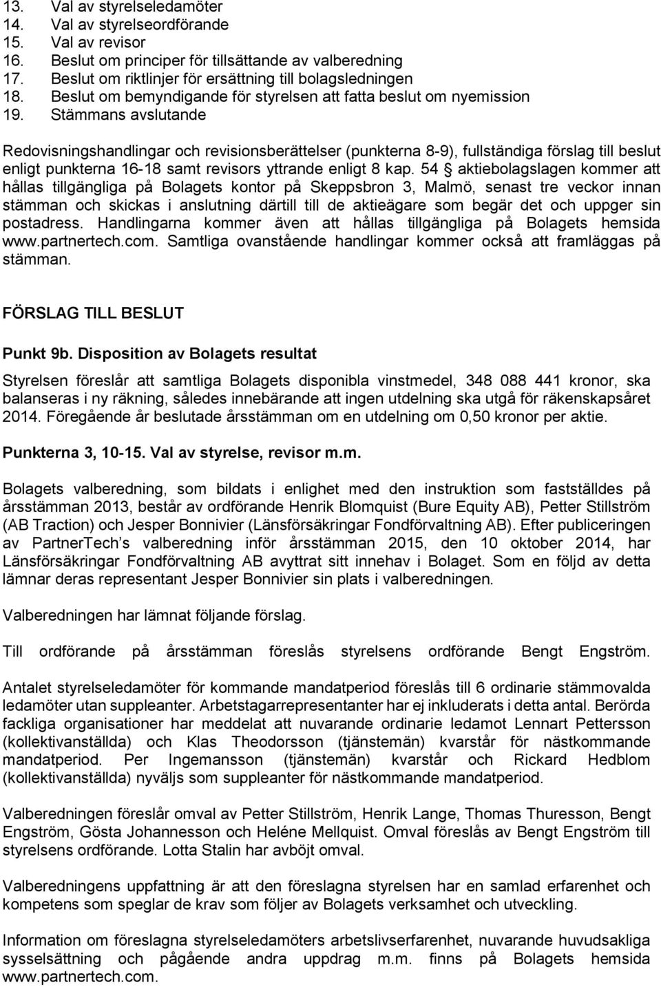 Stämmans avslutande Redovisningshandlingar och revisionsberättelser (punkterna 8-9), fullständiga förslag till beslut enligt punkterna 16-18 samt revisors yttrande enligt 8 kap.