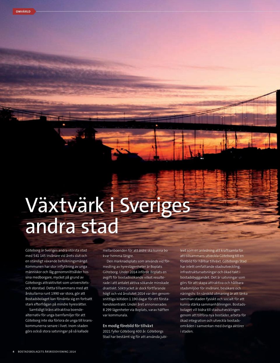 Detta tillsammans med att års kullarna runt 1990 var stora, gör att Bostadsbolaget kan förvänta sig en fortsatt stark efterfrågan på mindre hyresrätter.