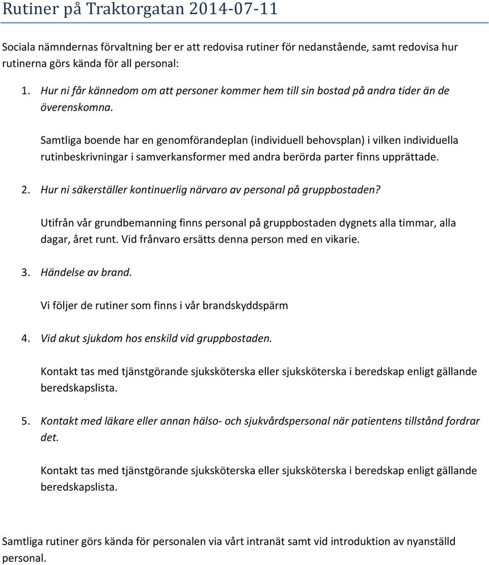 Samtliga boende har en genomförandeplan (individuell behovsplan) i vilken individuella rutinbeskrivningar i samverkansformer med andra berörda parter finns upprättade. 2.