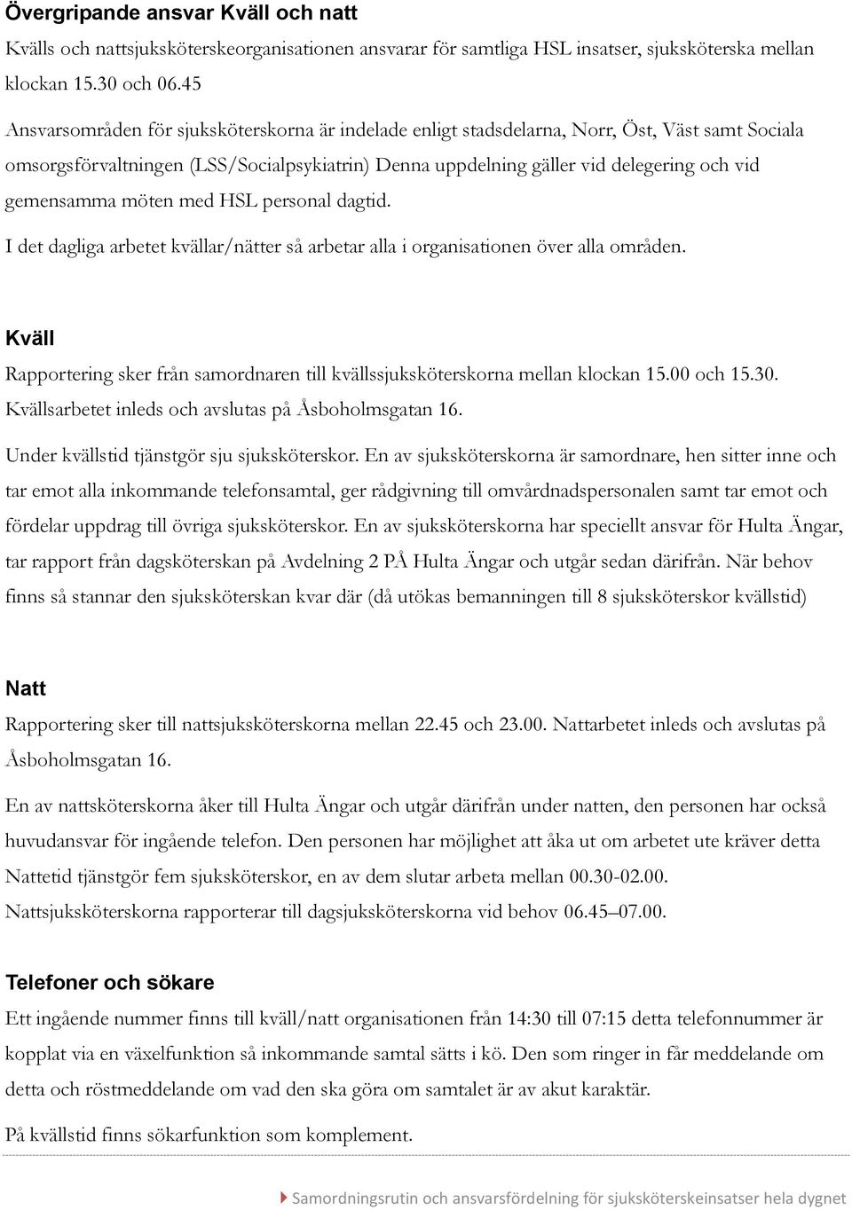 gemensamma möten med HSL personal dagtid. I det dagliga arbetet kvällar/nätter så arbetar alla i organisationen över alla områden.