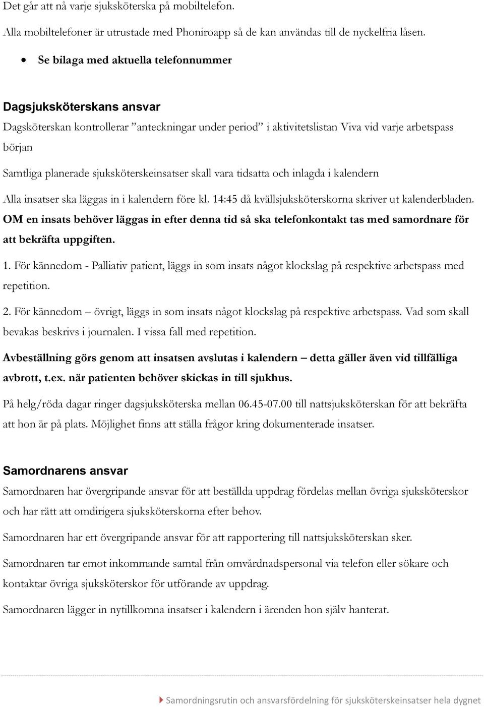 sjuksköterskeinsatser skall vara tidsatta och inlagda i kalendern Alla insatser ska läggas in i kalendern före kl. 14:45 då kvällsjuksköterskorna skriver ut kalenderbladen.