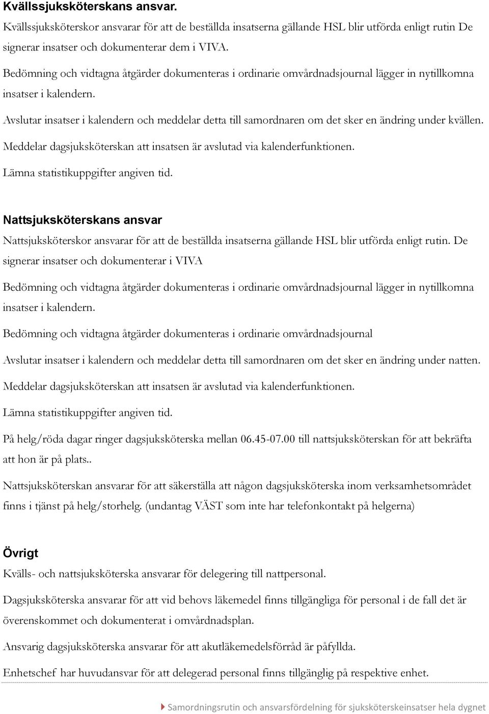 Avslutar insatser i kalendern och meddelar detta till samordnaren om det sker en ändring under kvällen. Meddelar dagsjuksköterskan att insatsen är avslutad via kalenderfunktionen.